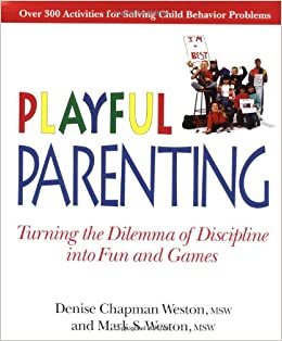 Playful Parenting: Turning the Dilemma of Discipline into Fun and Games