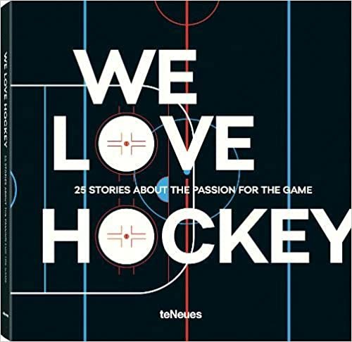 We Love Hockey: 25 Stories about the Passion for the Game (LIFE STYLE DESIGN ET TRAVEL)
