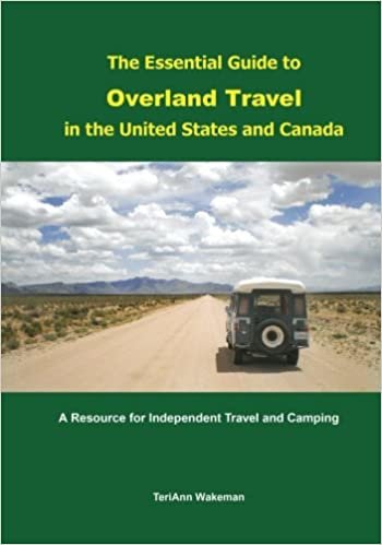 The Essential Guide to Overland Travel in the United States and Canada: A Resource for Independent Travel and Camping