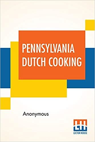 Pennsylvania Dutch Cooking: Proven Recipes For Traditional Pennsylvania Dutch Foods