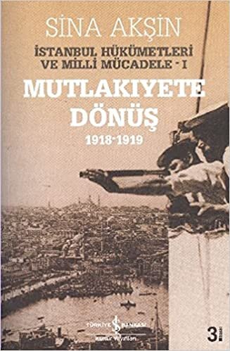 İstanbul Hükümetleri ve Milli Mücadele Cilt: 1 Mutlakiyete Dönüş (1918-1919) indir