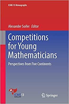 Competitions for Young Mathematicians: Perspectives from Five Continents (ICME-13 Monographs)