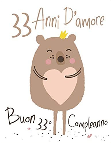 Buon 33° Compleanno: 33 Anni D’amore, Adorabile Libro di Compleanno che può essere usato come Diario o Taccuino. Meglio di una compleanno carta!