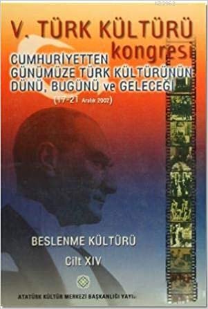 5. Türk Kültürü Kongresi Cilt : 14: Cumhuriyetten Günümüze Türk Kültürünün Dünü, Bugünü ve Geleceği (17-21 Aralık 2002)
