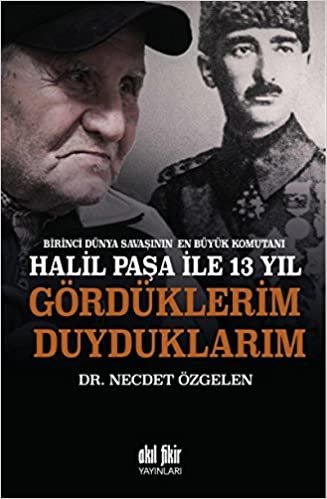 Birinci Dünya Savaşının En Büyük Komutanı Halil Paşa ile 13 yıl Gördüklerim Duyduklarım indir
