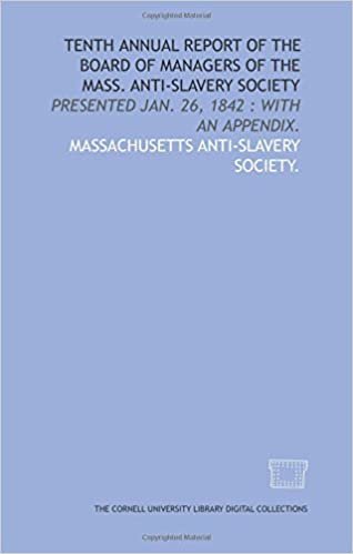 Tenth annual report of the Board of Managers of the Mass. Anti-Slavery Society: presented Jan. 26, 1842 : with an appendix.