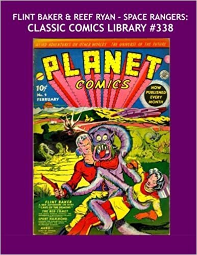 Flint Baker & Reef Ryan - Space Rangers: Classic Comics Library #338: First Of Two Giant Collections - Their Complete Adventures From Planet Comics -- Over 350 Pages - All Stories - No Ads