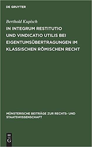 In integrum restitutio und vindicatio utilis bei Eigentumsübertragungen im klassischen römischen Recht (Munsterische Beitrage Zur Rechts- Und Staatswissenschaft)