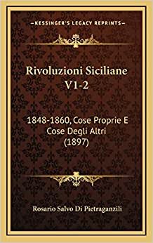 Rivoluzioni Siciliane V1-2: 1848-1860, Cose Proprie E Cose Degli Altri (1897) indir