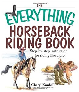 The Everything Horseback Riding Book: Step-by-step Instruction to Riding Like a Pro