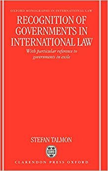 Recognition of Governments in International Law: With Particular Reference to Governments in Exile (Oxford Monographs in International Law)