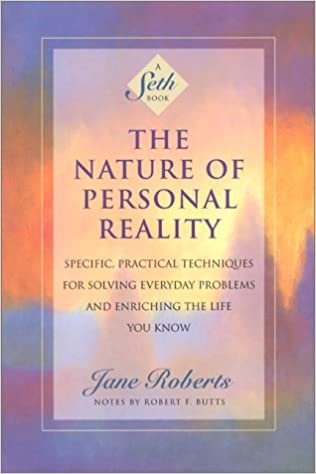 The Nature of Personal Reality: Seth Book - Specific, Practical Techniques for Solving Everyday Problems and Enriching the Life You Know (Jane Roberts)