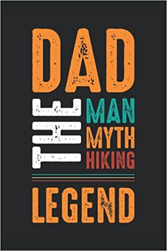 hiking gifts : Dad The Man The Myth The Hiking Legend: Hiking Lover Journal Funny Hikes, 120 Pages 6 x 9 Inches Hikers Life Lined Notebook