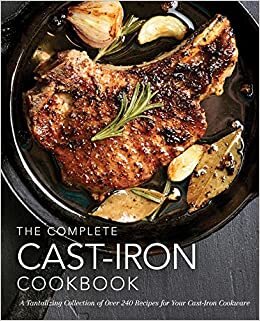 The Complete Cast-Iron Cookbook: A Tantalizing Collection of Over 400 Recipes for Your Cast-Iron Cookware