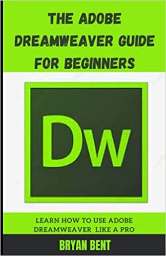 The Adobe Dreamweaver Guide for Beginners: Learn How To Use Adobe Dreamweaver Like A Pro