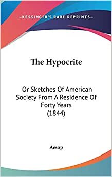 The Hypocrite: Or Sketches Of American Society From A Residence Of Forty Years (1844)