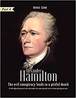 Alexander Hamilton: The Evil Conspiracy leads to a Pitiful Death (Part 4)