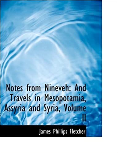 Notes from Nineveh: And Travels in Mesopotamia, Assyria and Syria, Volume II (Large Print Edition): 2