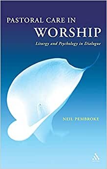 Pastoral Care in Worship: Liturgy and Psychology in Dialogue
