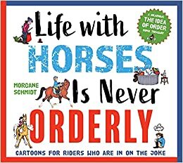 Idea of Order Cartoon Book: Because Life With Horses Is Never Orderly: Cartoons for Riders Who Are in on the Joke