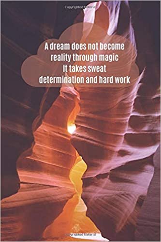 A dream does not become reality through magic it takes sweat determination and hard work: Motivational Lined Notebook, Journal, Diary (120 Pages, 6 x 9 inches) indir