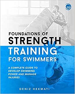 Foundations of Strength Training for Swimmers: A complete guide to develop swimming power and manage injuries