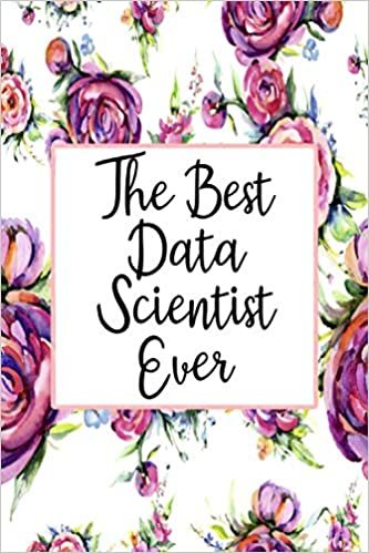 The Best Data Scientist Ever: Weekly Planner For Data Scientist 12 Month Floral Calendar Schedule Agenda Organizer (6x9 Data Scientist Planner January 2021 - December 2021, Band 5)