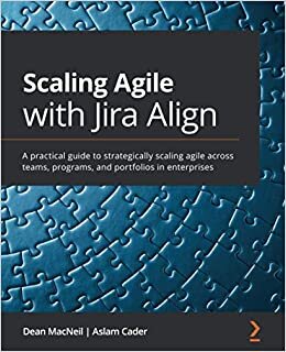 Scaling Agile with Jira Align: A practical guide to strategically scaling agile across teams, programs, and portfolios in enterprises
