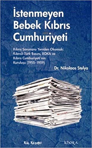 İSTENMEYEN BEBEK KIBRIS CUMHURİYETİ: Kıbrıs Sorununu Yeniden Okuma: Kıbrıslı Türk Basını, EOKA ve Kıbrıs Cumhuriyeti'nin Kuruluşu (1955-1959) indir