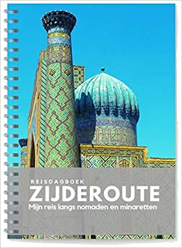 Reisdagboek Zijderoute: Mijn reis langs nomaden en minaretten