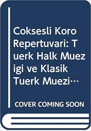 Çoksesli Koro Repertuvarı: Türk Halk Müziği ve Klasik Türk Müziği Düzenlemeleri