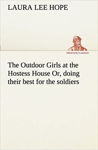 The Outdoor Girls at the Hostess House Or, doing their best for the soldiers (TREDITION CLASSICS)