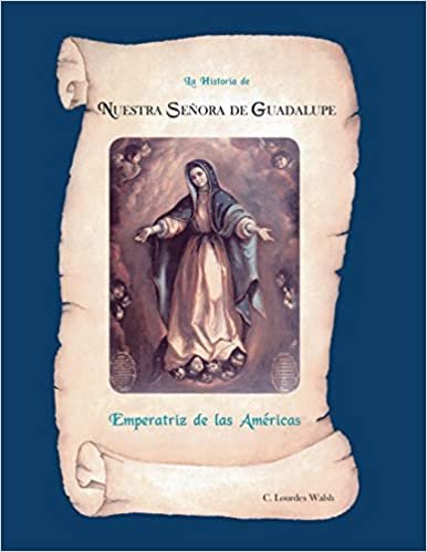 LA Historia De Nuestra Senora De Guadalupe, Emperatriz De America