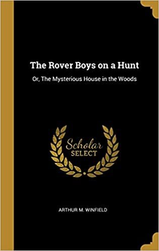 The Rover Boys on a Hunt: Or, The Mysterious House in the Woods