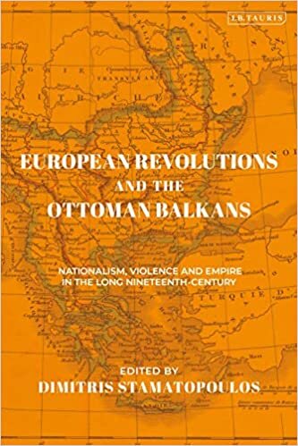 European Revolutions and the Ottoman Balkans: War, Nationalism and Empire from Napoleon to the Bolsheviks (The Ottoman Empire and the World)