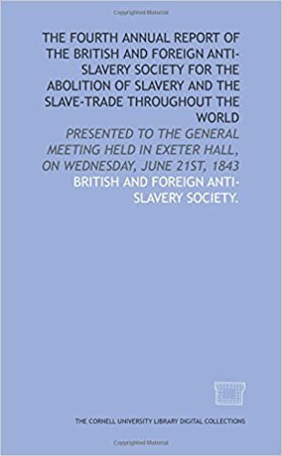 The Fourth annual report of the British and Foreign Anti-slavery Society for the abolition of slavery and the slave-trade throughout the world