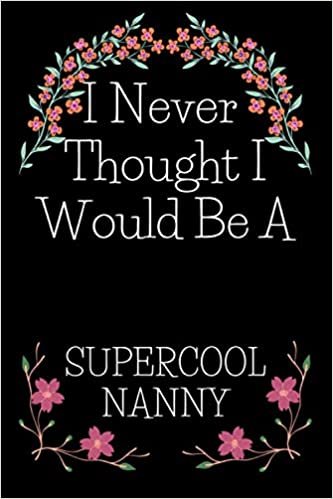 I Never Thought I Would Be A Supercool Nanny: Lined Composition Notebook Funny Wonderful Gift for your favorite Nanny: Lined Notebook / Journal Gift, 120 Pages, 6x9, Soft Cover, Glossy Finish
