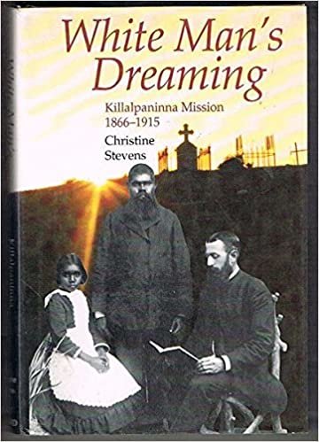 White Man's Dreaming: Killalpaninna Mission 1866-1915