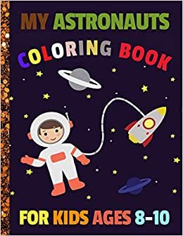 My Astronauts Coloring Book for Kids Ages 8-10: Fun Outer Space Coloring Pages with Stars | Unique Gifts for Children's | Stress Relieving designs