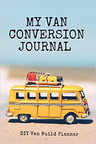 My Van Conversion Journal | DIY Van Build Planner: A Camper Van Build Notebook To Help Plan And Keep Track Of Costs And Progress Of Your Conversion (Vanlife Journals)