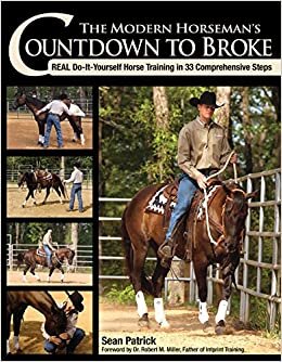 The Modern Horseman's Countdown to Broke: Real Do-It-Yourself Horse Training in 33 Comprehensive Steps