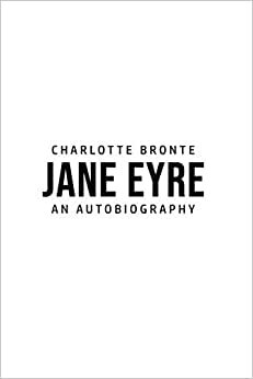 Bronte, C: Jane Eyre: An Autobiography