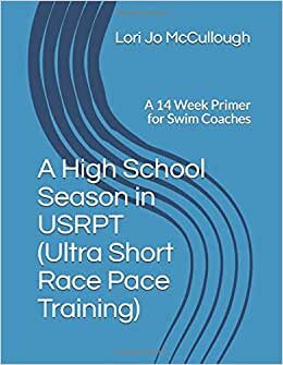 A High School Season in USRPT (Ultra Short Race Pace Training): A 14 Week Primer for Swim Coaches