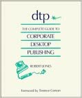 DTP: The Complete Guide to Corporate Desktop Publishing