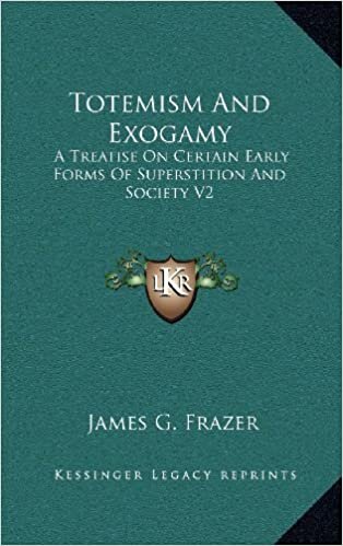 Totemism and Exogamy: A Treatise on Certain Early Forms of Superstition and Society V2