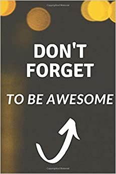 Don't Forget To Be Awesome: Motivational/Lined Notebook, Journal, Diary (110 Pages, Lined, 6 x 9) indir