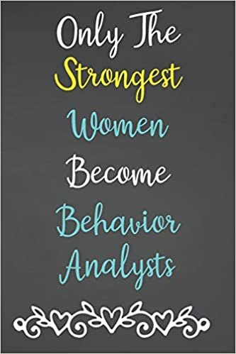 Only The Strongest Women Become Behavior Analysts: Lined Notebook Journal For Behavior Analysts Appreciation Gifts indir