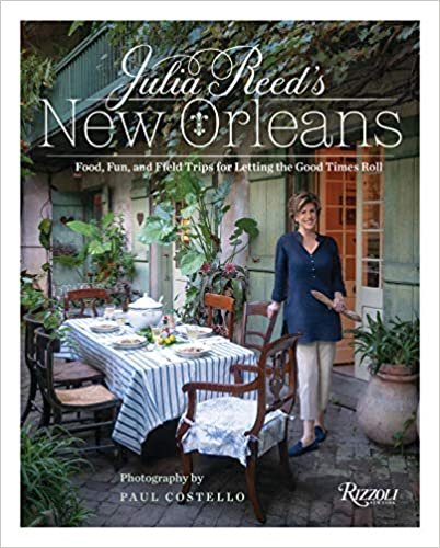 Julia Reed's New Orleans: Food, Fun, and Field Trips for Letting the Good Times Roll
