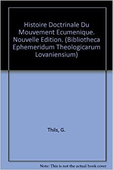 Histoire Doctrinale Du Mouvement Oecumenique: Nouvelle Edition (Bibliotheca Ephemeridum Theologicarum Lovaniensium)