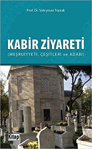 Kabir Ziyareti: Meşruiyyeti, Çeşitleri ve Adabı indir